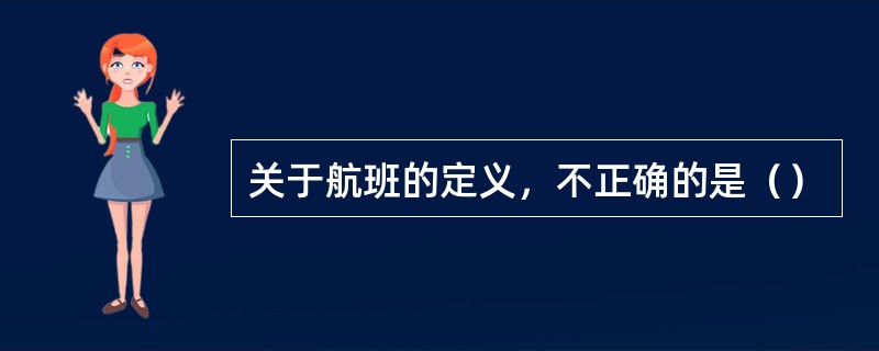 关于航班的定义，不正确的是（）