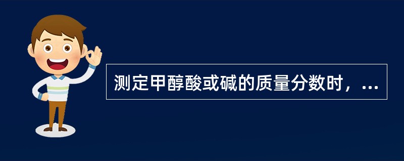 测定甲醇酸或碱的质量分数时，试样和水的体积各是（）mL，测定结果酸度以（）计算，