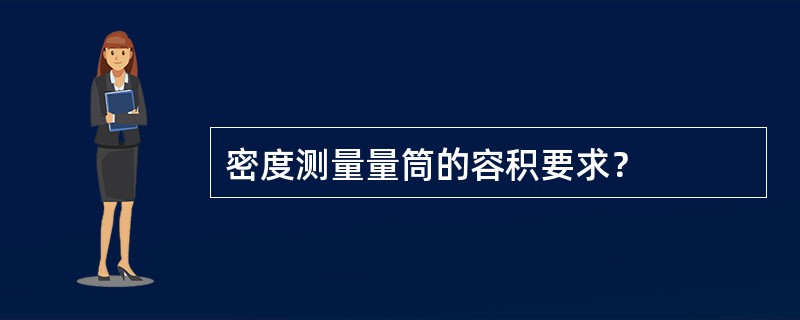 密度测量量筒的容积要求？