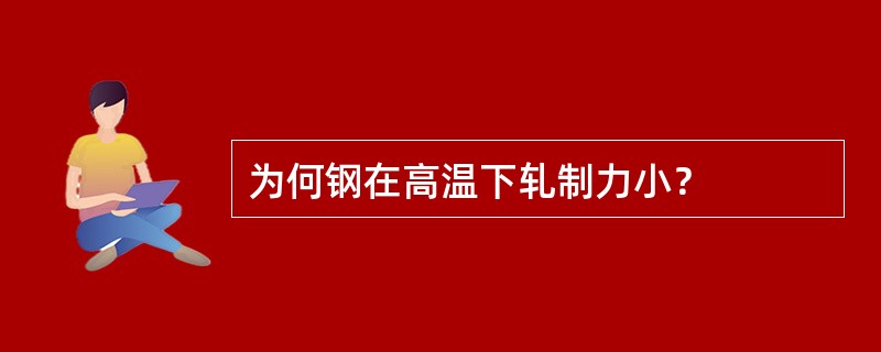 为何钢在高温下轧制力小？