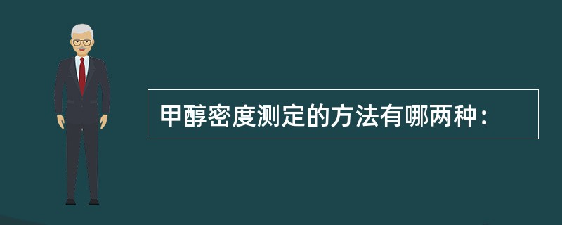 甲醇密度测定的方法有哪两种：