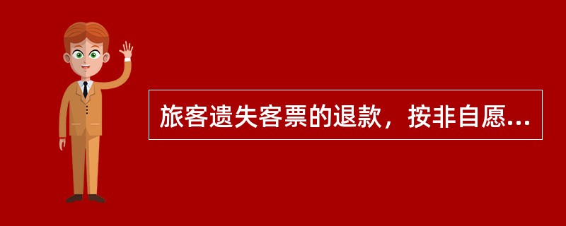 旅客遗失客票的退款，按非自愿退票的规定办理。