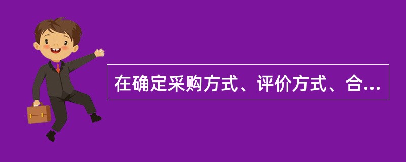 在确定采购方式、评价方式、合同类型等采购工具时，要根据掌握（），调查了解市场状况