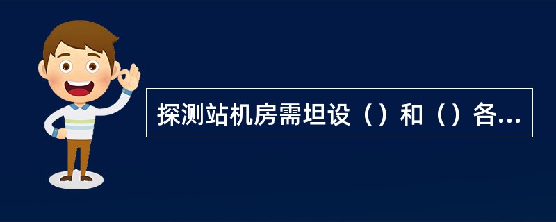 探测站机房需坦设（）和（）各一条，两条地线相距（）米，接地电阻小于（）欧姆，接地