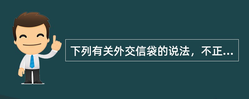 下列有关外交信袋的说法，不正确的是（）.