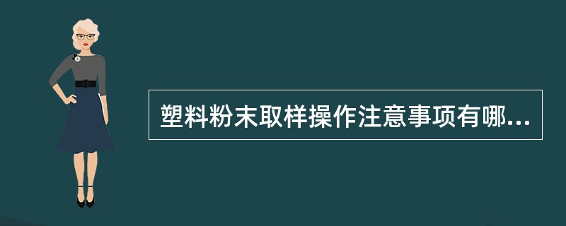 塑料粉末取样操作注意事项有哪些?