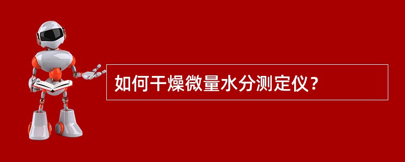 如何干燥微量水分测定仪？