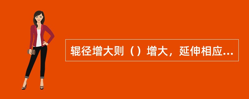 辊径增大则（）增大，延伸相应地减少。