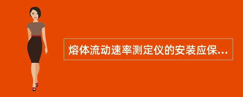 熔体流动速率测定仪的安装应保证其料筒是完全垂直的。（）