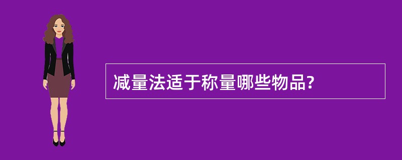 减量法适于称量哪些物品?