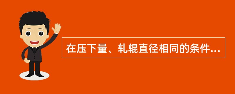 在压下量、轧辊直径相同的条件下，随着轧件与轧辊间的摩擦系数的增加，平均单位压力会