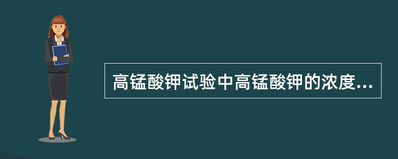 高锰酸钾试验中高锰酸钾的浓度为多少？有效期为多少？如何配制？