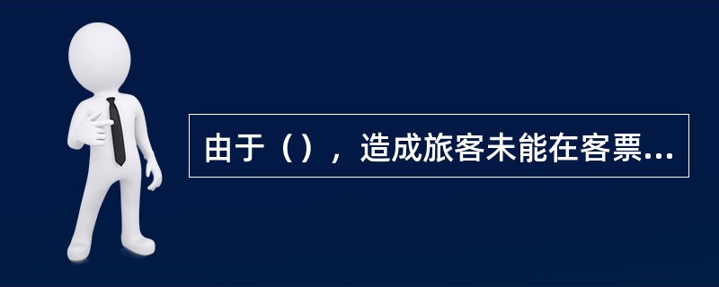 由于（），造成旅客未能在客票有效期内完成旅行，承运人应当按规定延长旅客的客票有效