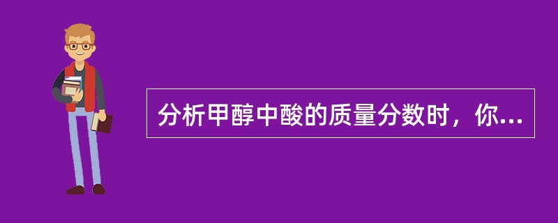 分析甲醇中酸的质量分数时，你发现其过程与日常不同，即加入溴百里香酚兰后呈蓝色，此