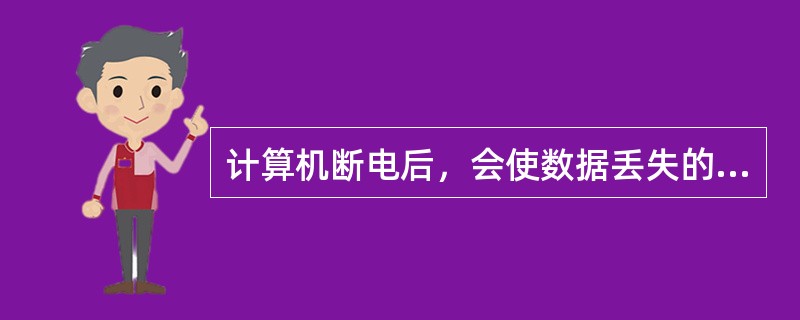 计算机断电后，会使数据丢失的存储器是（）。