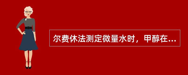 尔费休法测定微量水时，甲醇在卡氏试剂中起何作用？