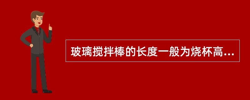 玻璃搅拌棒的长度一般为烧杯高度的（）倍。