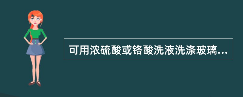 可用浓硫酸或铬酸洗液洗涤玻璃电极。（）