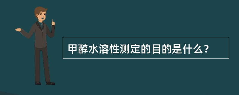 甲醇水溶性测定的目的是什么？