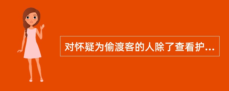 对怀疑为偷渡客的人除了查看护照和签证还要观察其什么？请写出至少五点。