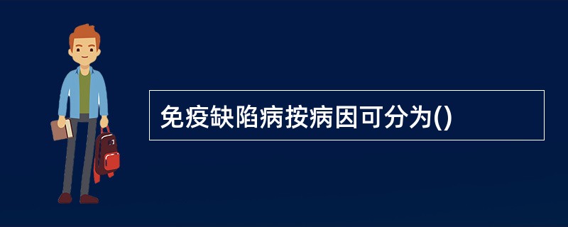 免疫缺陷病按病因可分为()