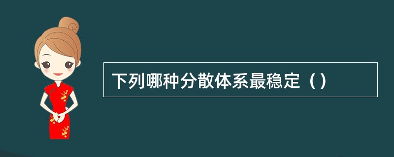 下列哪种分散体系最稳定（）