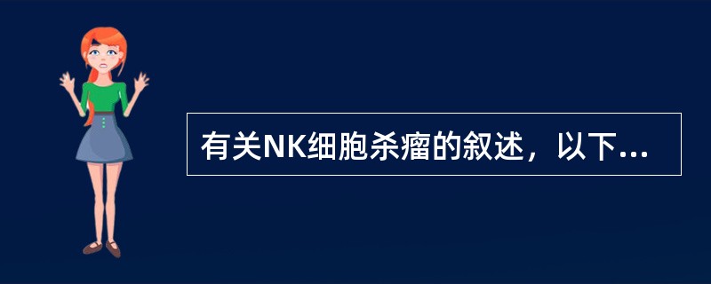 有关NK细胞杀瘤的叙述，以下错误的是()