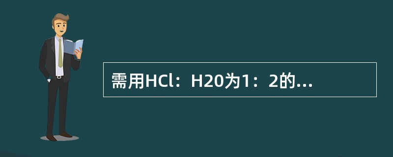 需用HCl：H20为1：2的HCl溶液300mL，应如何配制？