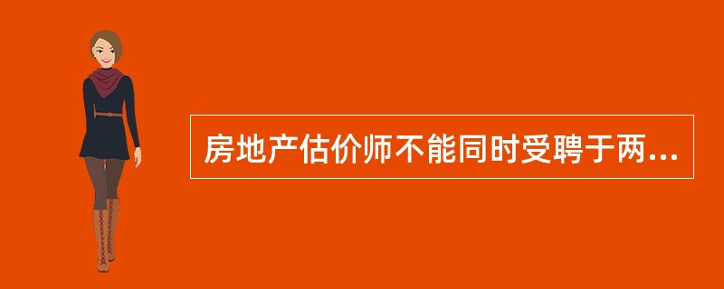 房地产估价师不能同时受聘于两个房地产估价机构。（）