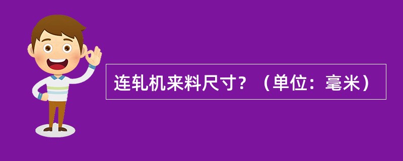 连轧机来料尺寸？（单位：毫米）