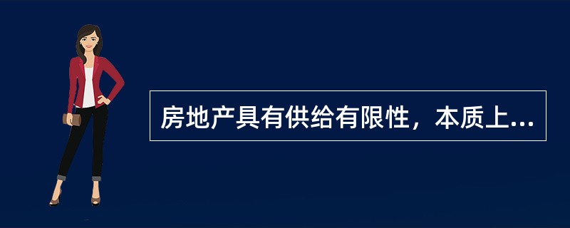 房地产具有供给有限性，本质上是由于土地总量有限和面积不能增加。（）