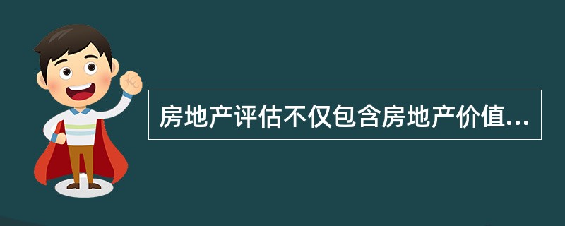 房地产评估不仅包含房地产价值评估，还可以包含（）等。