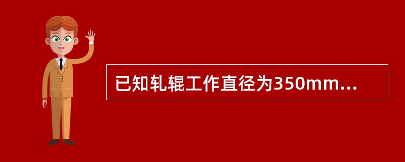 已知轧辊工作直径为350mm，轧辊转速450转/分，求轧制速度为多少（m/s）？