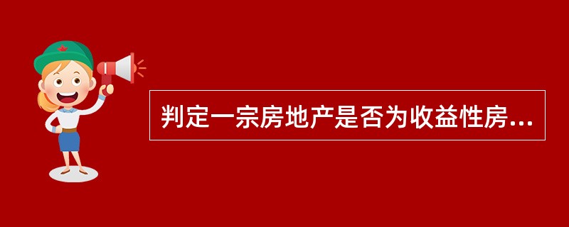 判定一宗房地产是否为收益性房地产，关键是看该房地产（）。