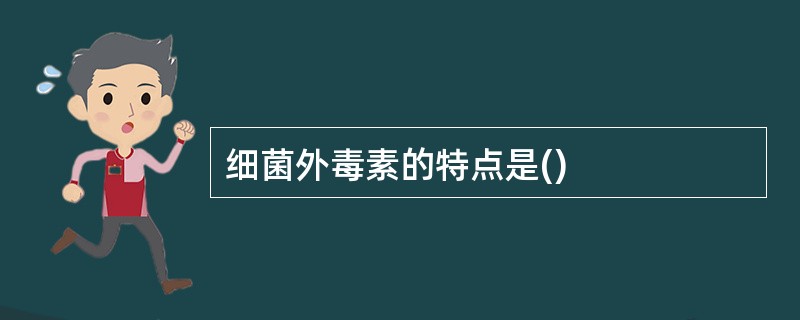 细菌外毒素的特点是()