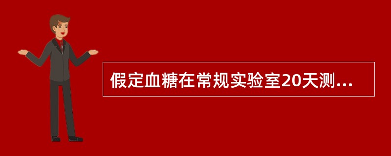 假定血糖在常规实验室20天测定的质控结果的均数为6.0mmol/L，标准差为0.