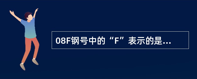 08F钢号中的“F”表示的是化学元素的符号。