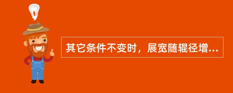 其它条件不变时，展宽随辊径增加而（）