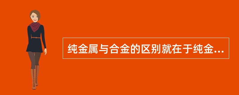 纯金属与合金的区别就在于纯金属是由一种金属元素组成的，而合金则是由两种或两种以上