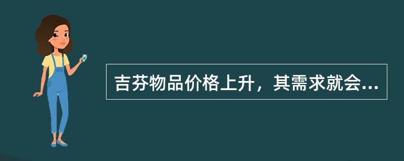 吉芬物品价格上升，其需求就会增加。（）