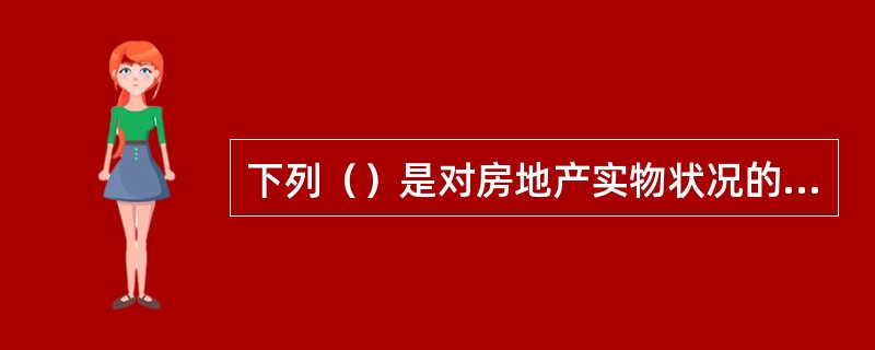 下列（）是对房地产实物状况的描述。