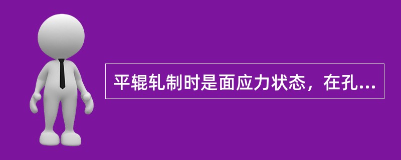 平辊轧制时是面应力状态，在孔型中轧制时是体应力状态。