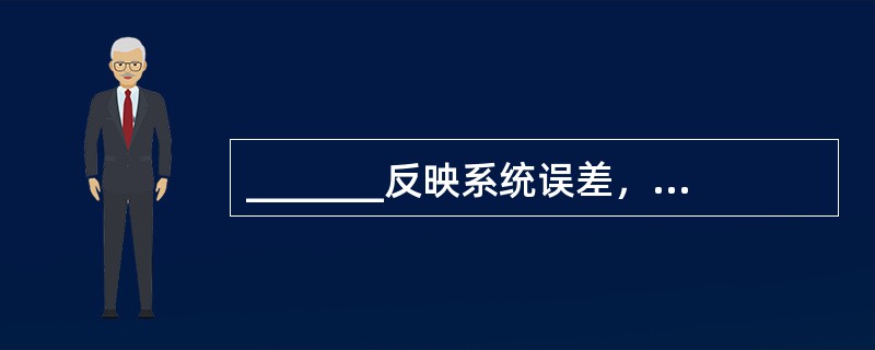 _______反映系统误差，_______反映随机误差。