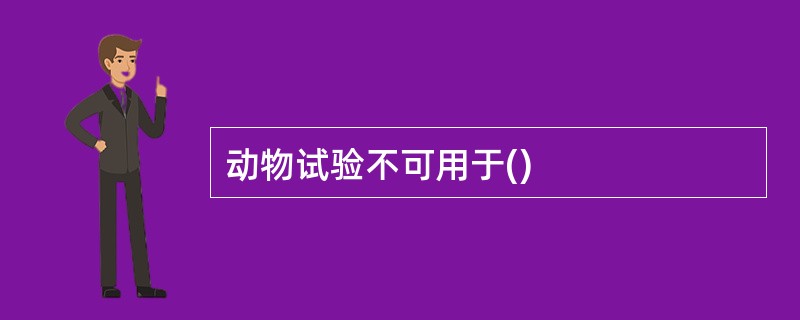 动物试验不可用于()