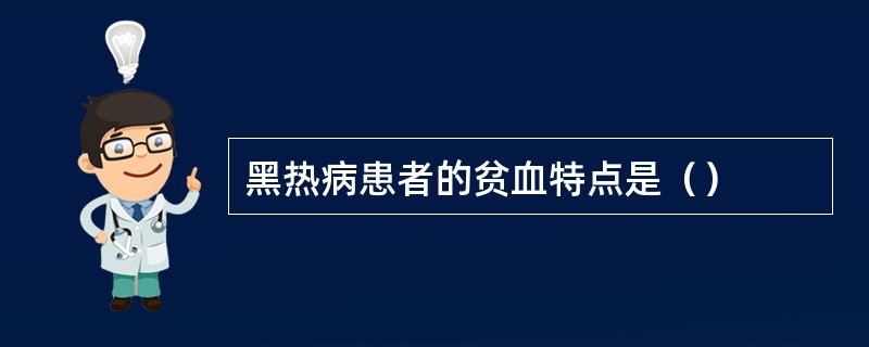 黑热病患者的贫血特点是（）