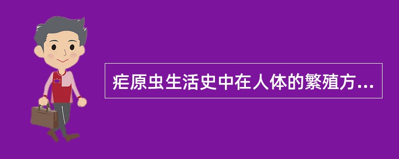 疟原虫生活史中在人体的繁殖方式为（）