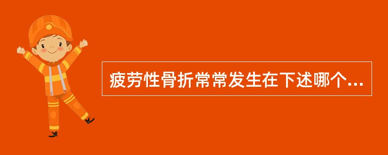 疲劳性骨折常常发生在下述哪个部位（）。