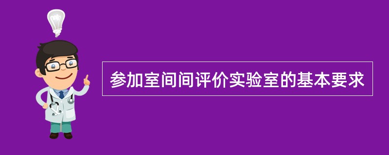 参加室间间评价实验室的基本要求