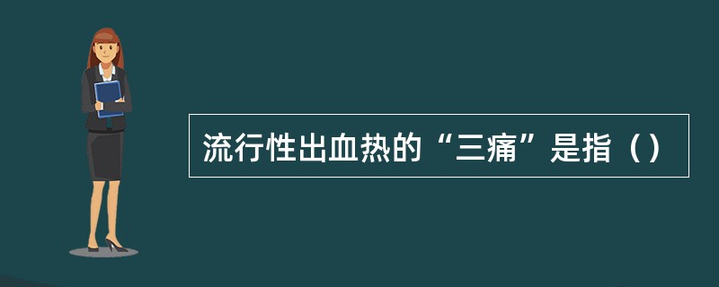 流行性出血热的“三痛”是指（）