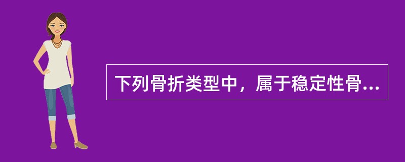 下列骨折类型中，属于稳定性骨折的是（）